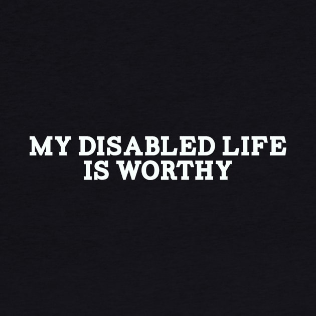 My Disabled Life Is Worthy by ShawnaMac